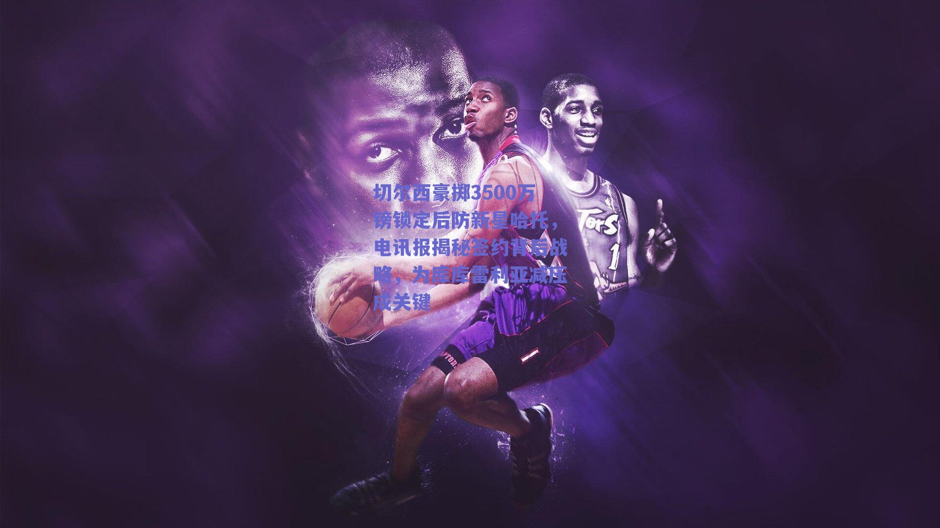 切尔西豪掷3500万镑锁定后防新星哈托，电讯报揭秘签约背后战略，为库库雷利亚减压成关键